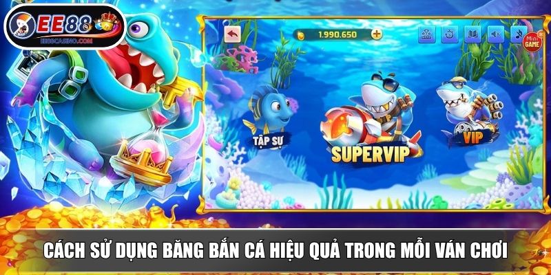 Cách sử dụng băng bắn cá hiệu quả trong mỗi ván chơi