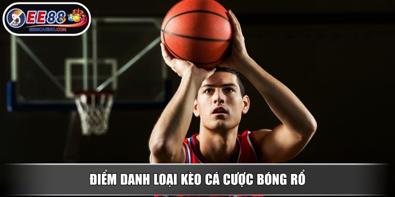 Điểm danh loại kèo cá cược bóng rổ