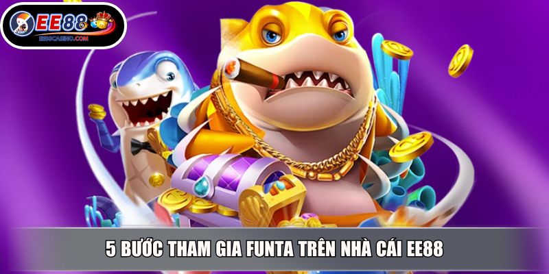 5 bước tham gia Funta trên nhà cái EE88