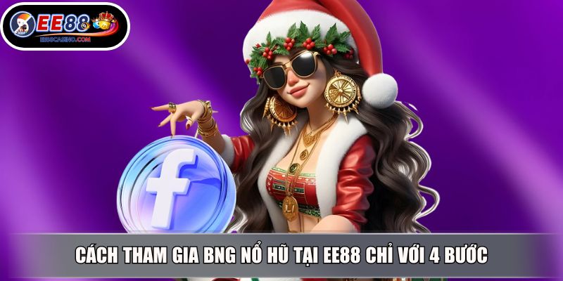 Cách tham gia BNG nổ hũ tại EE88 chỉ với 4 bước