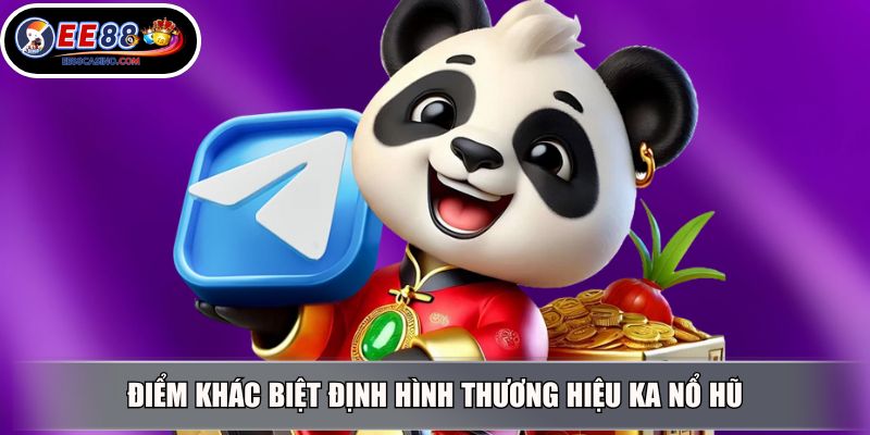 Điểm khác biệt định hình thương hiệu KA nổ hũ