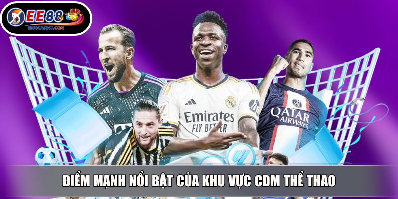 Điểm mạnh nổi bật của khu vực CDM thể thao