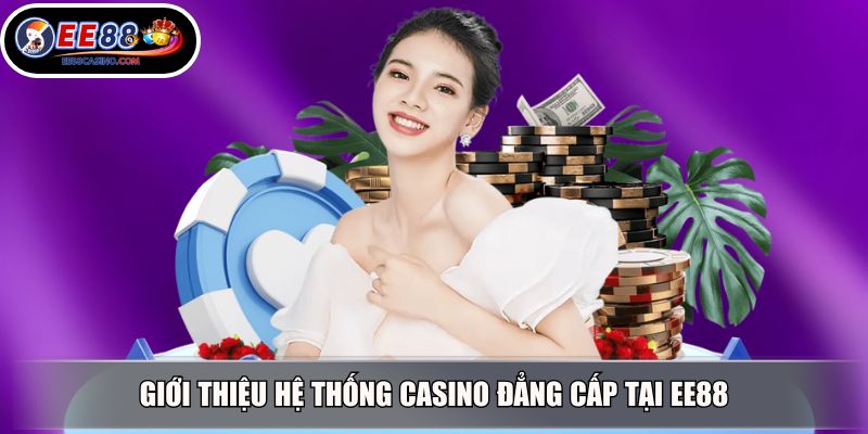 Giới thiệu hệ thống casino đẳng cấp tại EE88