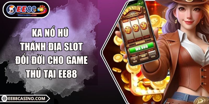 KA Nổ Hũ – Thánh Địa Slot Đổi Đời Cho Game Thủ Tại EE88