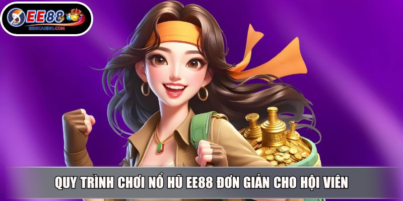 Quy trình chơi nổ hũ EE88 đơn giản cho hội viên