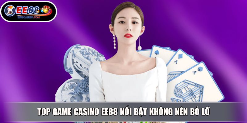 Top game casino EE88 nổi bật không nên bỏ lỡ