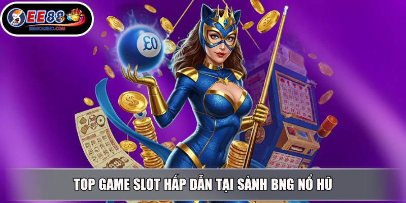 Top game slot hấp dẫn tại sảnh BNG nổ hũ