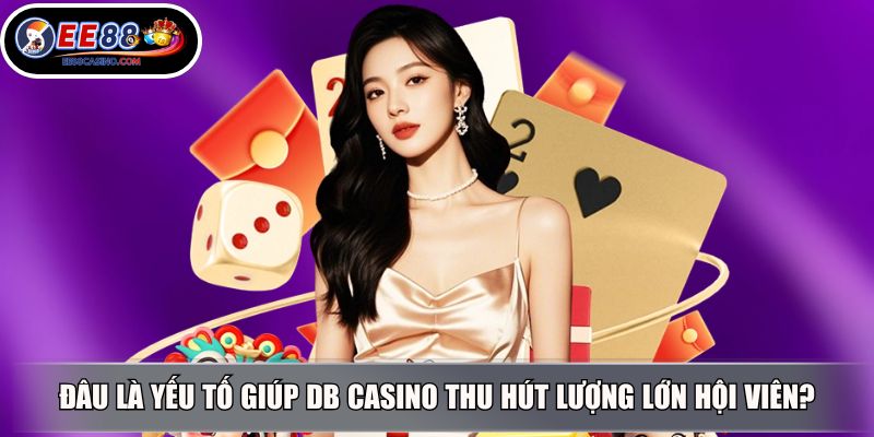 Đâu là yếu tố giúp DB casino thu hút lượng lớn hội viên?
